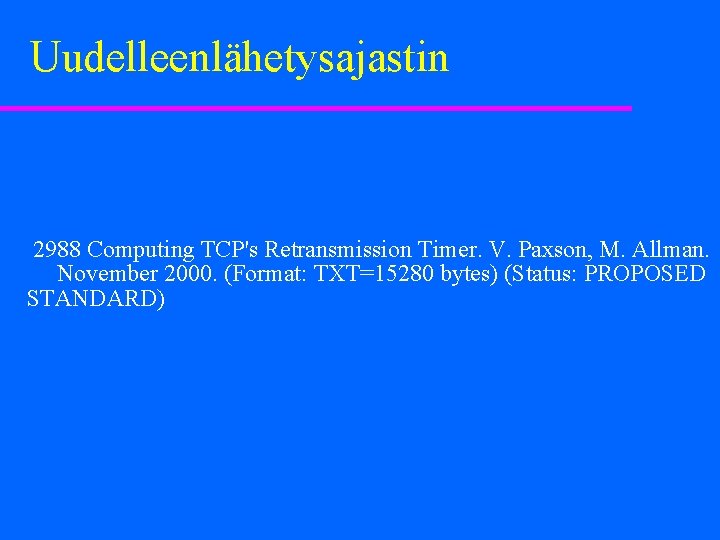 Uudelleenlähetysajastin 2988 Computing TCP's Retransmission Timer. V. Paxson, M. Allman. November 2000. (Format: TXT=15280