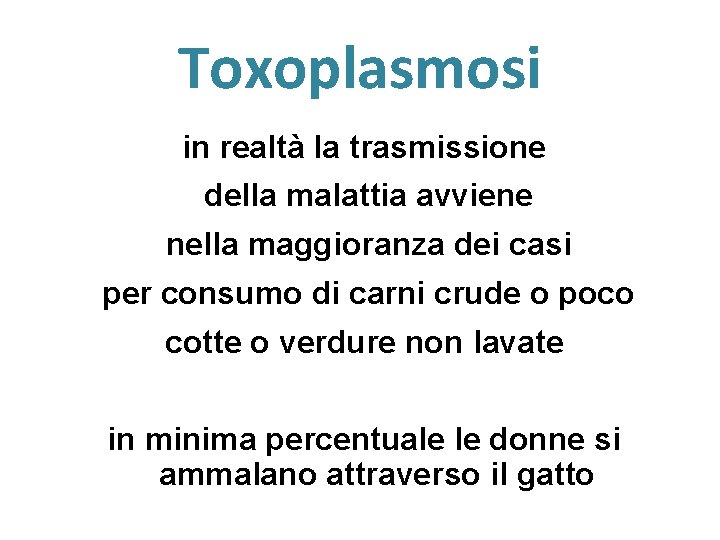 Toxoplasmosi in realtà la trasmissione della malattia avviene nella maggioranza dei casi per consumo