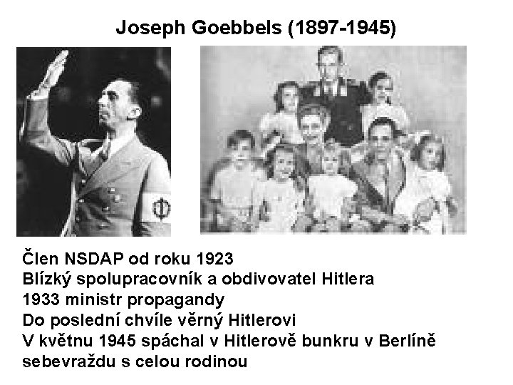 Joseph Goebbels (1897 -1945) Člen NSDAP od roku 1923 Blízký spolupracovník a obdivovatel Hitlera