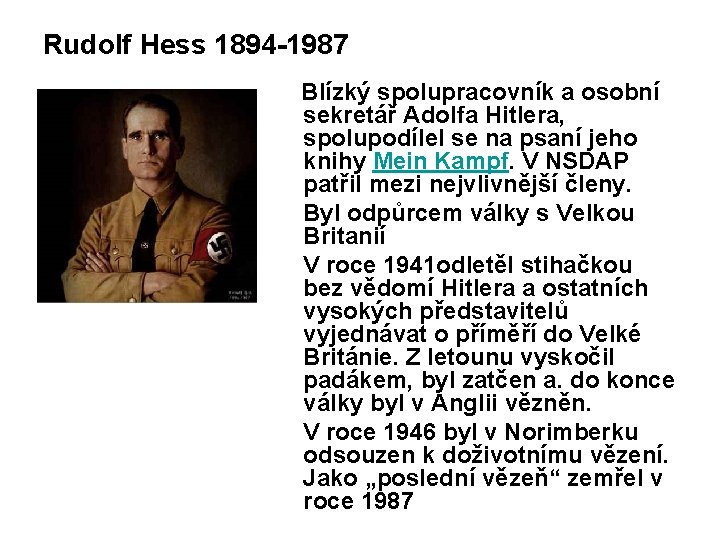 Rudolf Hess 1894 -1987 Blízký spolupracovník a osobní sekretář Adolfa Hitlera, spolupodílel se na