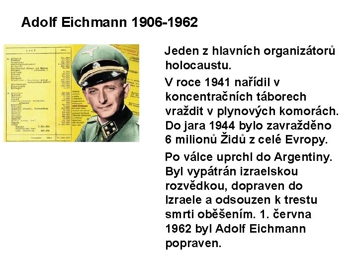 Adolf Eichmann 1906 -1962 Jeden z hlavních organizátorů holocaustu. V roce 1941 nařídil v