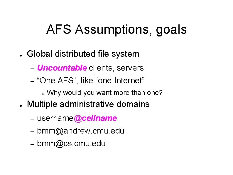 AFS Assumptions, goals ● Global distributed file system – Uncountable clients, servers – “One