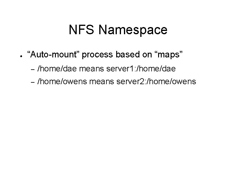 NFS Namespace ● “Auto-mount” process based on “maps” – /home/dae means server 1: /home/dae