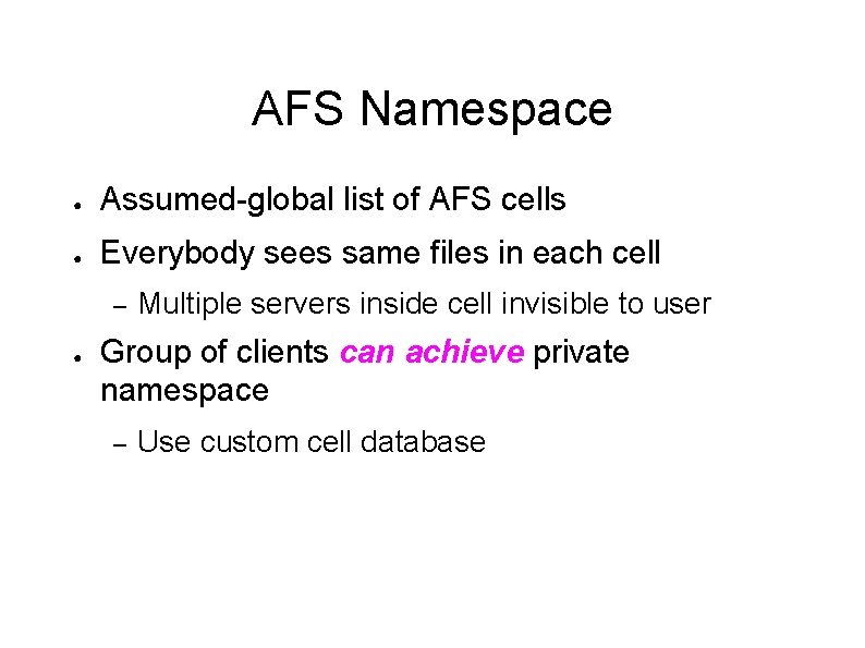 AFS Namespace ● Assumed-global list of AFS cells ● Everybody sees same files in