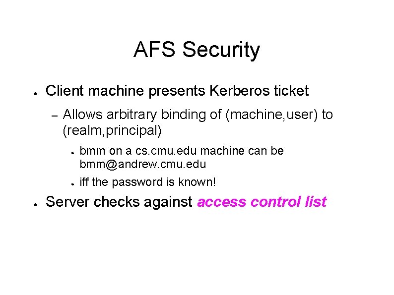 AFS Security ● Client machine presents Kerberos ticket – Allows arbitrary binding of (machine,