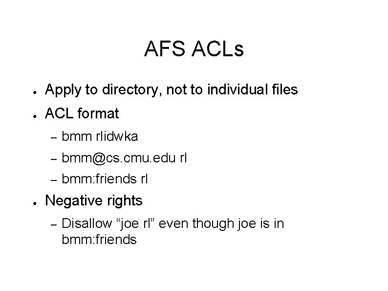 AFS ACLs ● Apply to directory, not to individual files ● ACL format ●