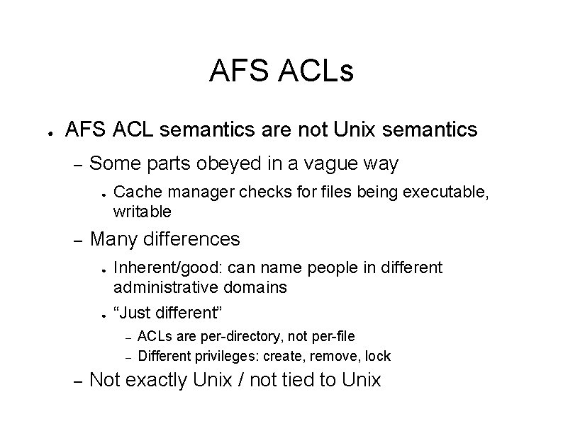 AFS ACLs ● AFS ACL semantics are not Unix semantics – Some parts obeyed