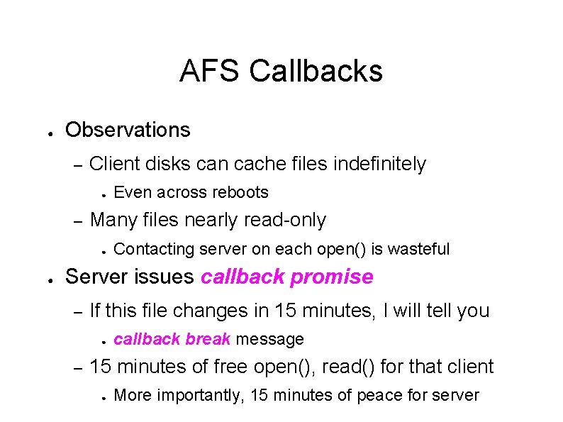 AFS Callbacks ● Observations – Client disks can cache files indefinitely ● – Many