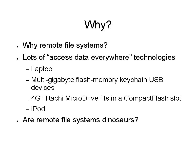 Why? ● Why remote file systems? ● Lots of “access data everywhere” technologies ●