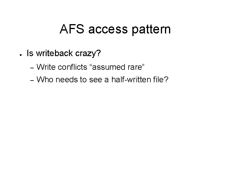 AFS access pattern ● Is writeback crazy? – Write conflicts “assumed rare” – Who