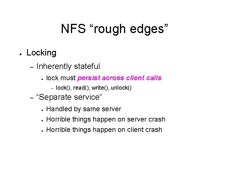 NFS “rough edges” ● Locking – Inherently stateful ● lock must persist across client