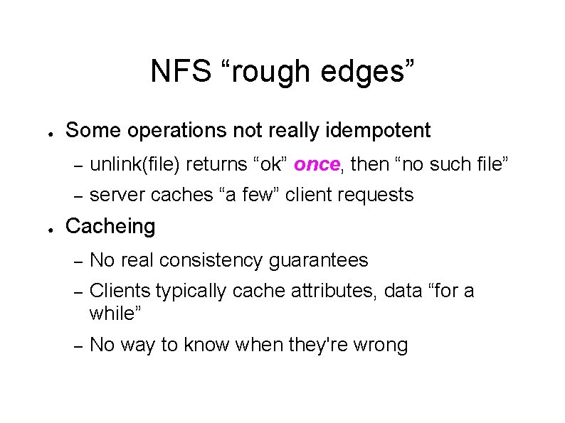 NFS “rough edges” ● ● Some operations not really idempotent – unlink(file) returns “ok”