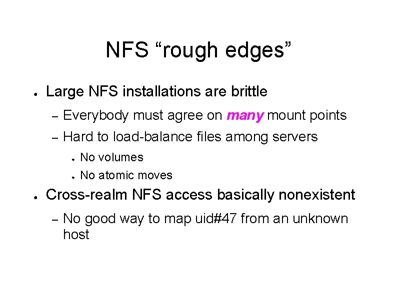 NFS “rough edges” ● Large NFS installations are brittle – Everybody must agree on