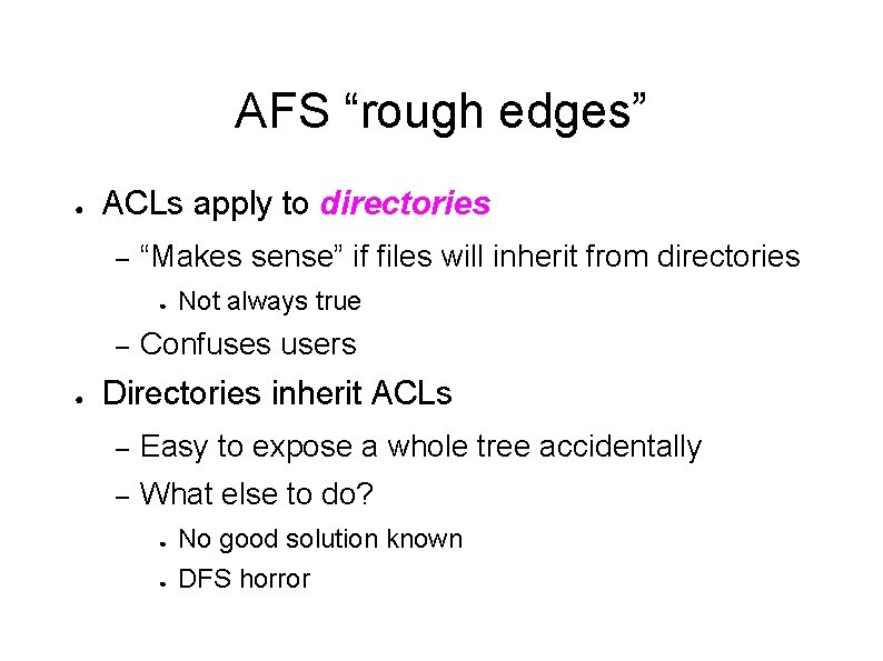 AFS “rough edges” ● ACLs apply to directories – “Makes sense” if files will