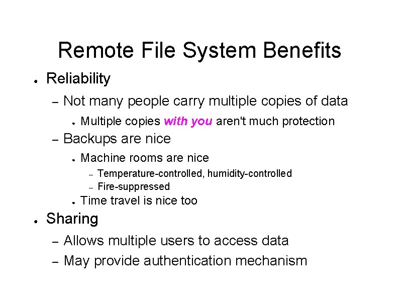 Remote File System Benefits ● Reliability – Not many people carry multiple copies of