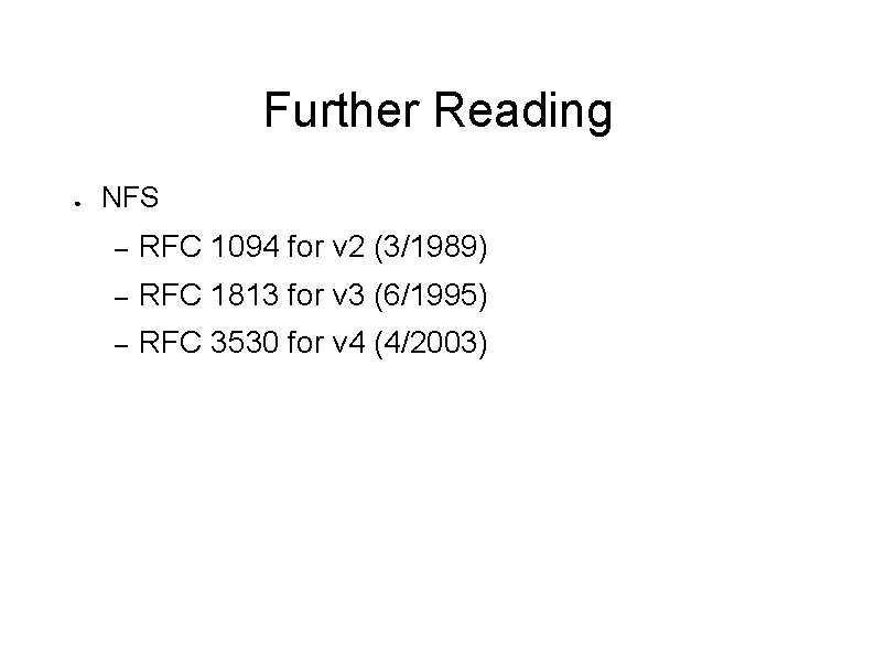 Further Reading ● NFS – RFC 1094 for v 2 (3/1989) – RFC 1813