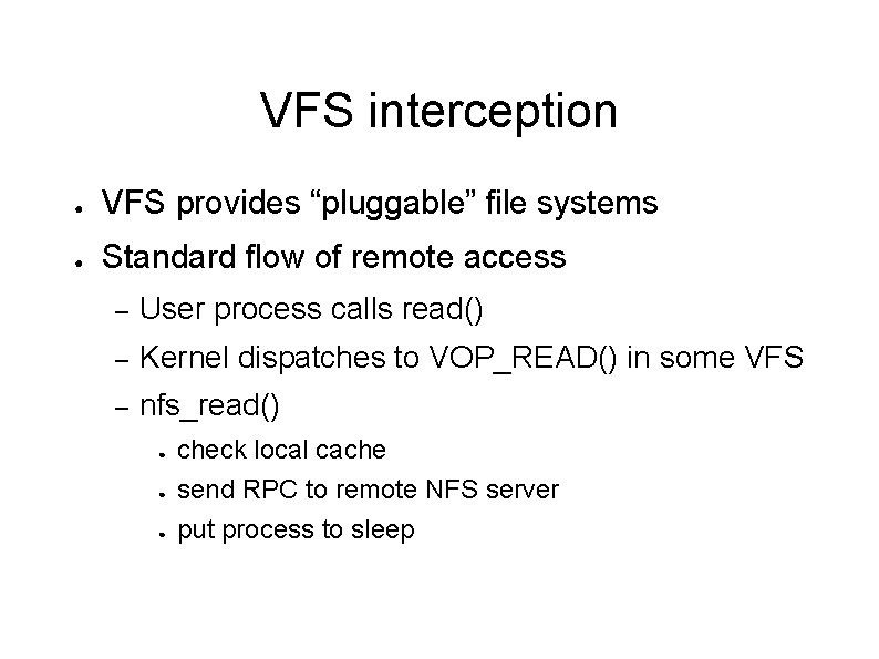 VFS interception ● VFS provides “pluggable” file systems ● Standard flow of remote access