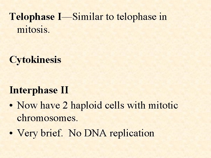Telophase I—Similar to telophase in mitosis. Cytokinesis Interphase II • Now have 2 haploid