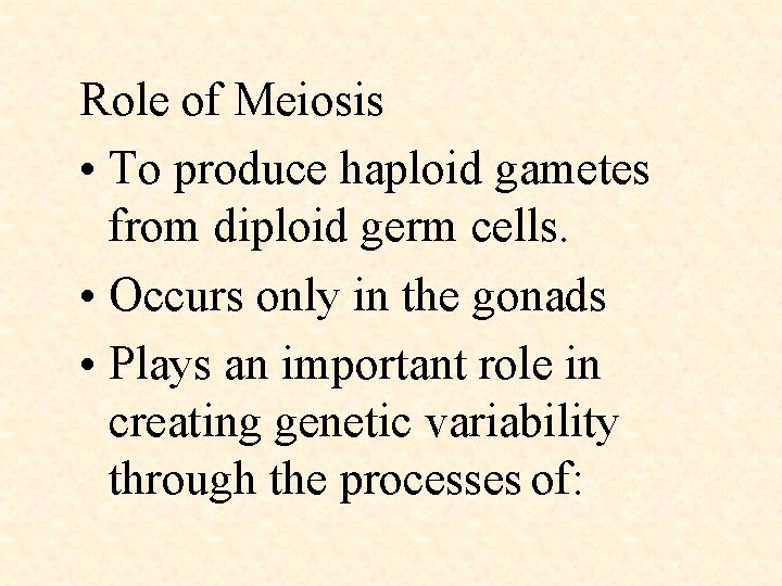 Role of Meiosis • To produce haploid gametes from diploid germ cells. • Occurs