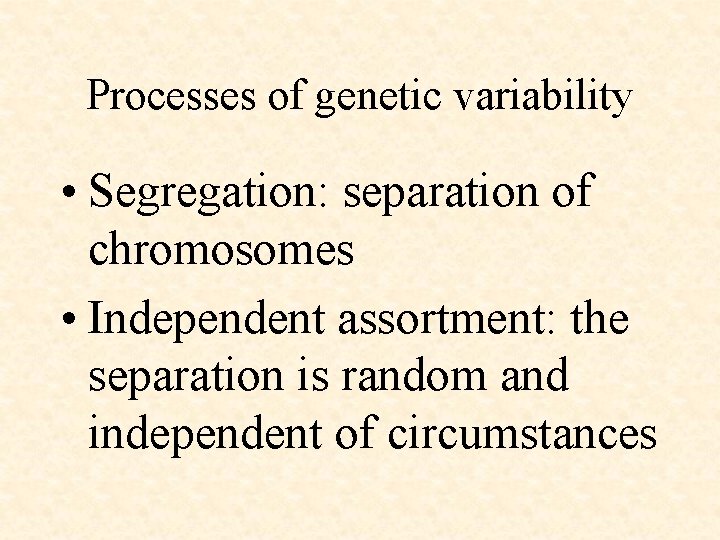 Processes of genetic variability • Segregation: separation of chromosomes • Independent assortment: the separation