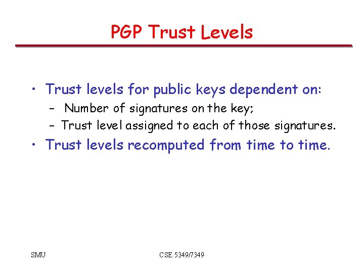 PGP Trust Levels • Trust levels for public keys dependent on: – Number of