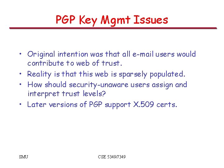 PGP Key Mgmt Issues • Original intention was that all e-mail users would contribute