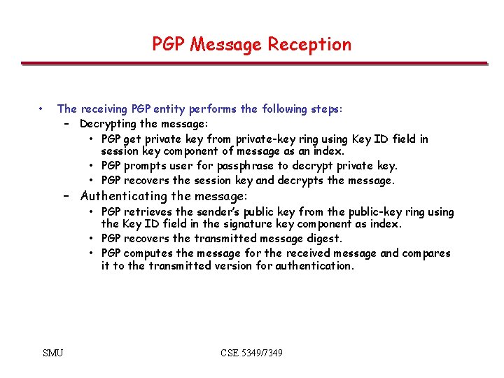 PGP Message Reception • The receiving PGP entity performs the following steps: – Decrypting