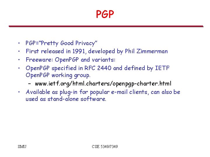 PGP • • PGP=“Pretty Good Privacy” First released in 1991, developed by Phil Zimmerman