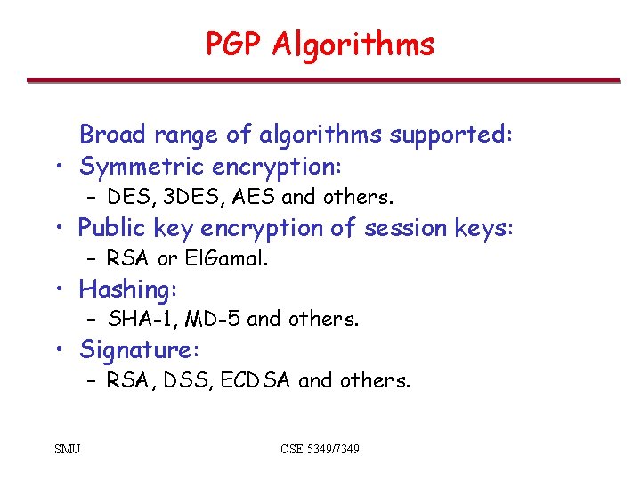 PGP Algorithms Broad range of algorithms supported: • Symmetric encryption: – DES, 3 DES,