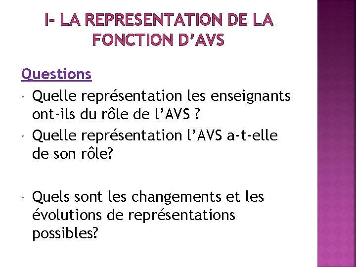 I- LA REPRESENTATION DE LA FONCTION D’AVS Questions Quelle représentation les enseignants ont-ils du