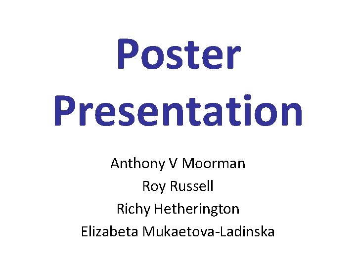 Poster Presentation Anthony V Moorman Roy Russell Richy Hetherington Elizabeta Mukaetova-Ladinska 