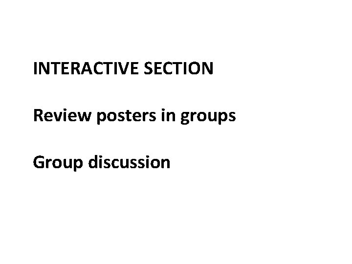 INTERACTIVE SECTION Review posters in groups Group discussion 