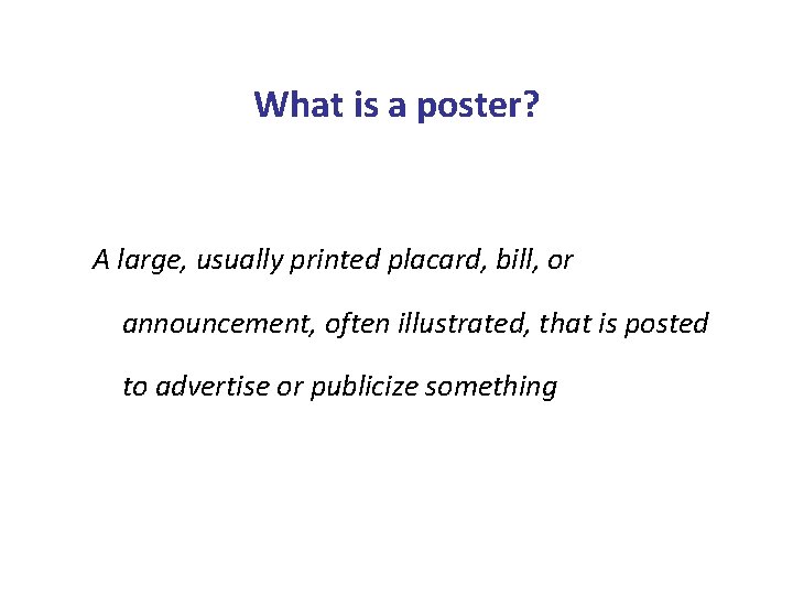 What is a poster? A large, usually printed placard, bill, or announcement, often illustrated,