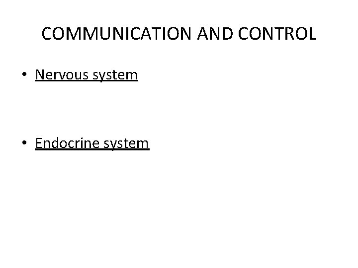 COMMUNICATION AND CONTROL • Nervous system • Endocrine system 