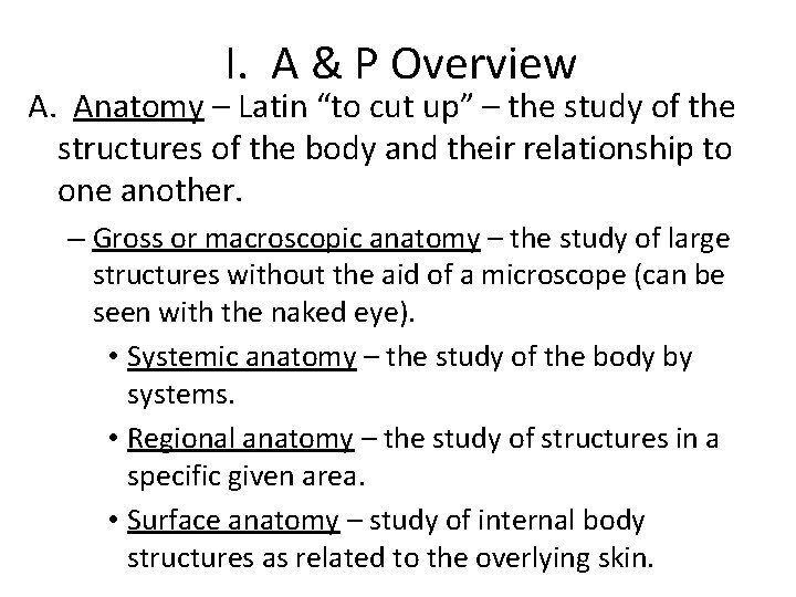 I. A & P Overview A. Anatomy – Latin “to cut up” – the