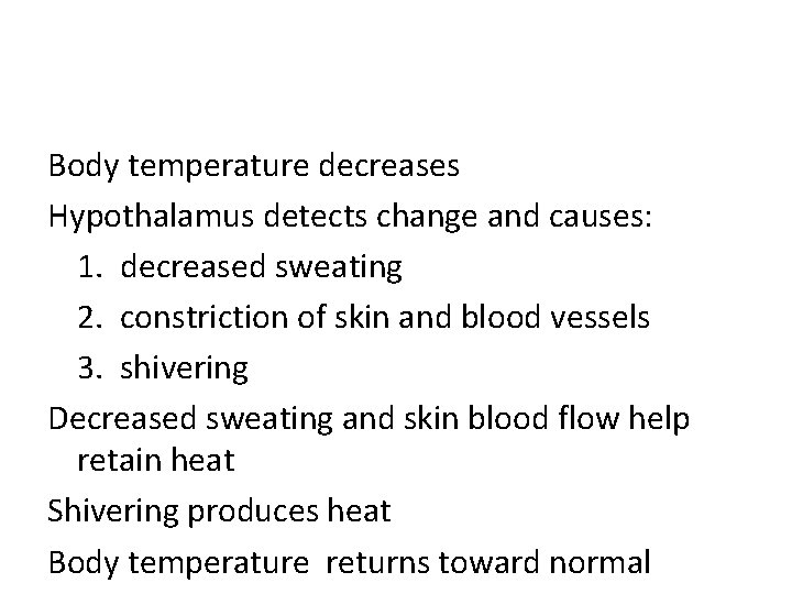 Body temperature decreases Hypothalamus detects change and causes: 1. decreased sweating 2. constriction of