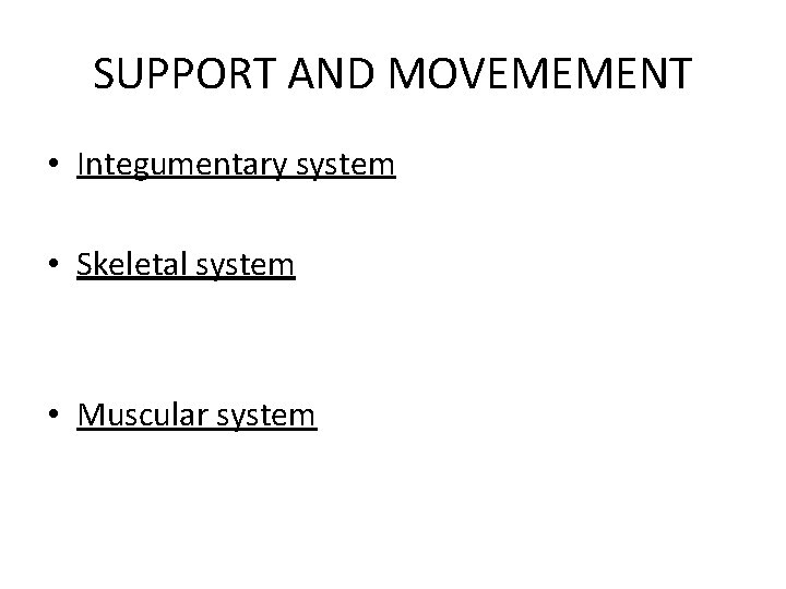 SUPPORT AND MOVEMEMENT • Integumentary system • Skeletal system • Muscular system 