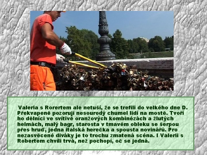 Valeria s Rorertem ale netuší, že se trefili do velkého dne D. Překvapeně pozorují