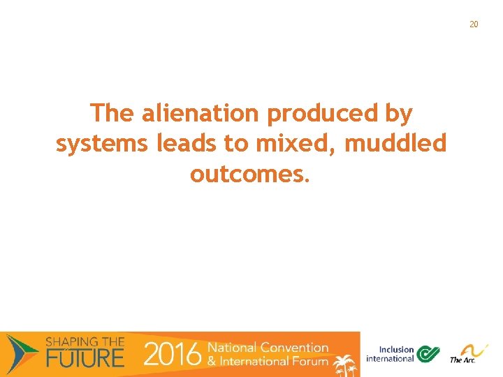 20 The alienation produced by systems leads to mixed, muddled outcomes. 