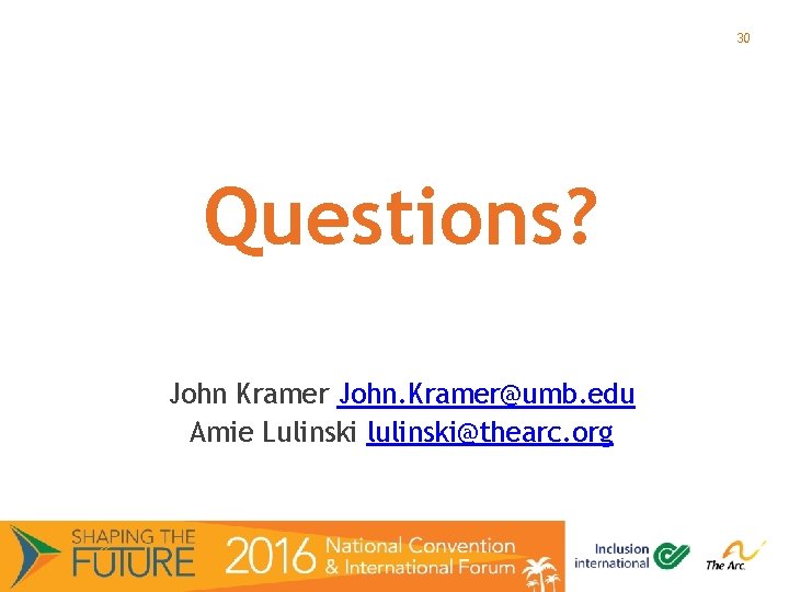 30 Questions? John Kramer John. Kramer@umb. edu Amie Lulinski lulinski@thearc. org 