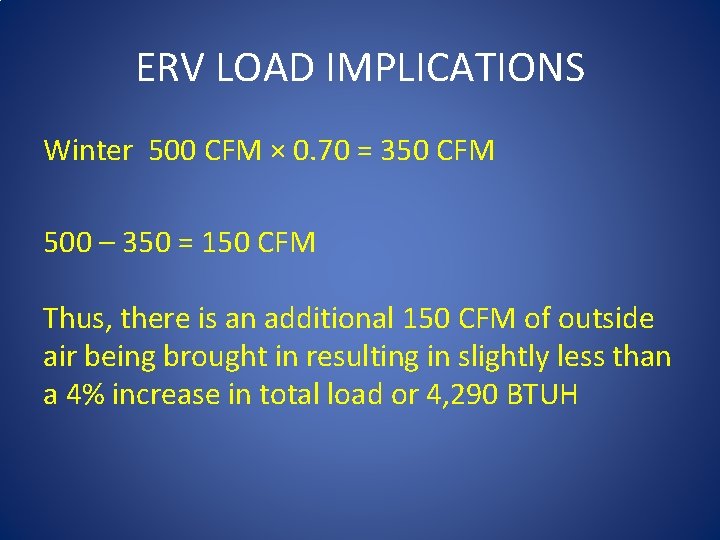 ERV LOAD IMPLICATIONS Winter 500 CFM × 0. 70 = 350 CFM 500 –