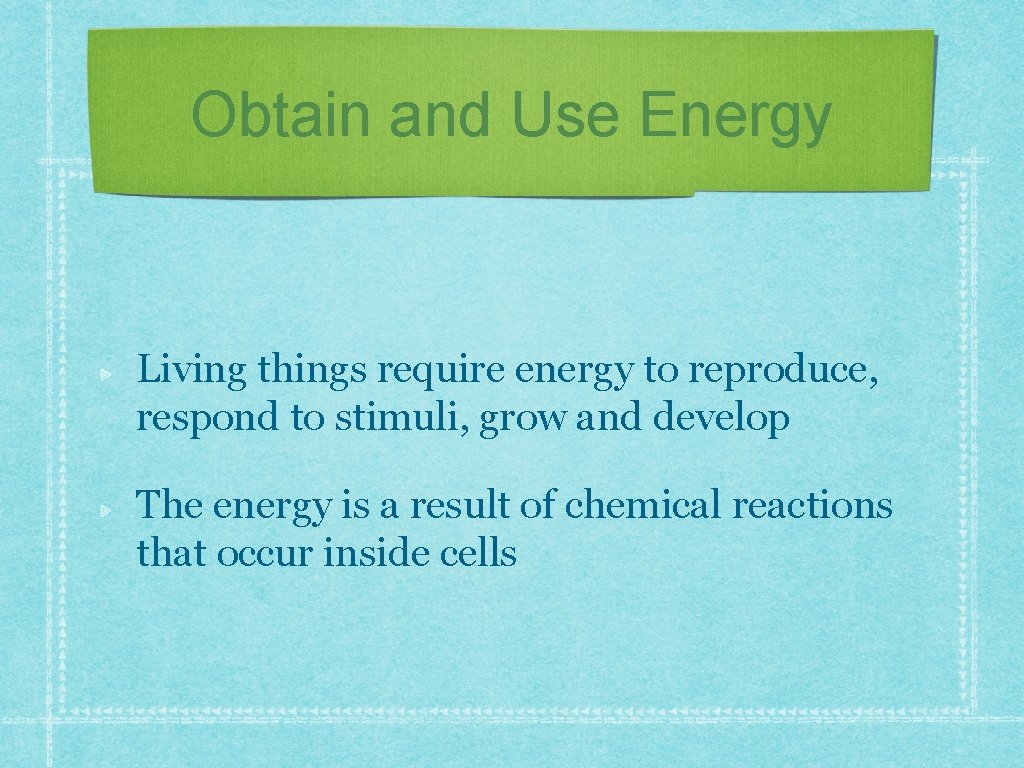 Obtain and Use Energy Living things require energy to reproduce, respond to stimuli, grow