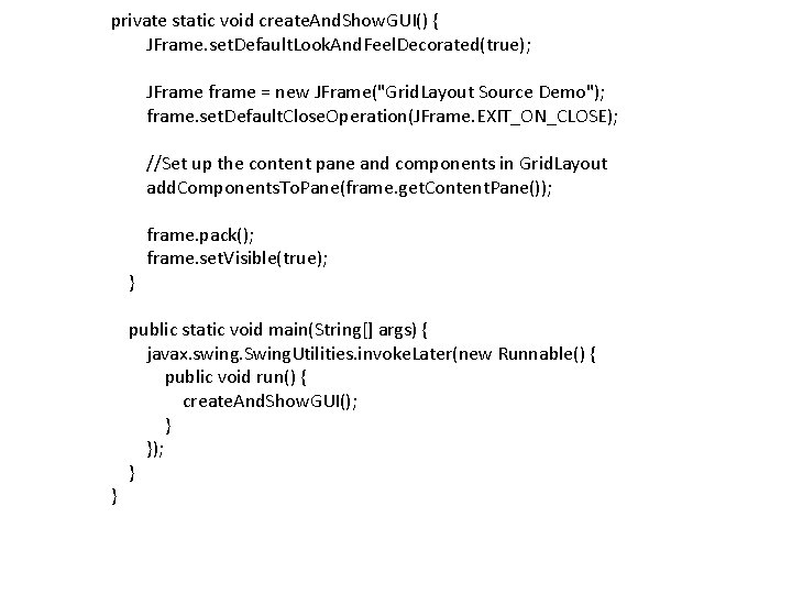 private static void create. And. Show. GUI() { JFrame. set. Default. Look. And. Feel.