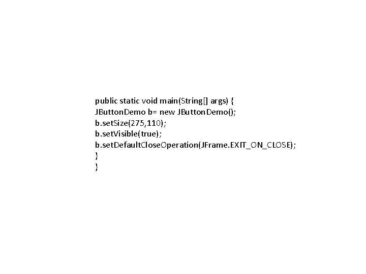 public static void main(String[] args) { JButton. Demo b= new JButton. Demo(); b. set.