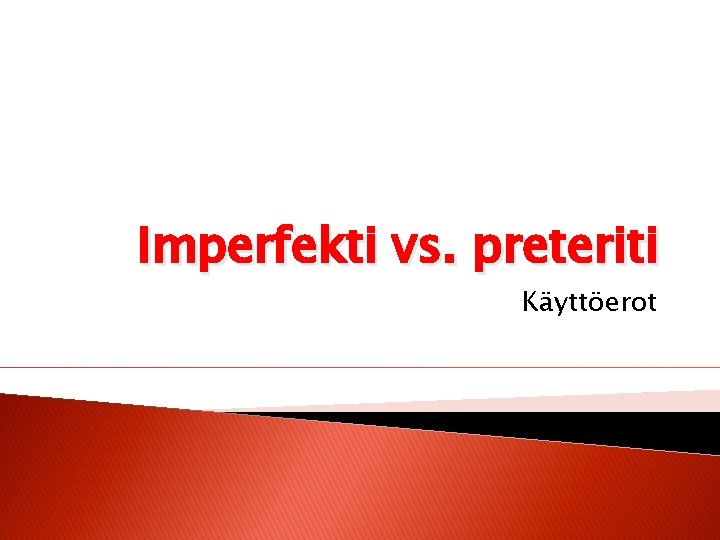 Imperfekti vs. preteriti Käyttöerot 