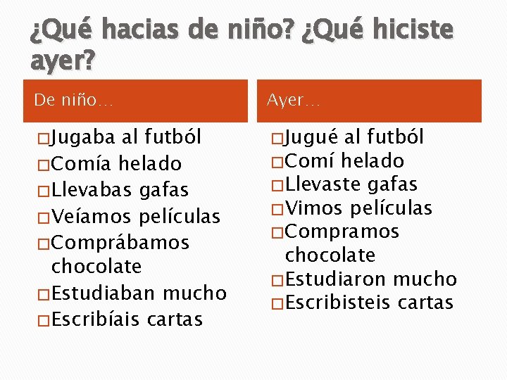 ¿Qué hacias de niño? ¿Qué hiciste ayer? De niño… Ayer… � Jugaba � Jugué