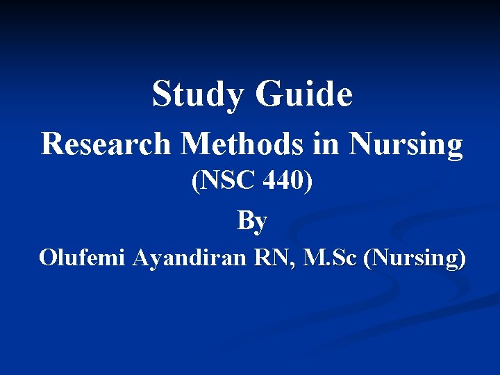 Study Guide Research Methods in Nursing (NSC 440) By Olufemi Ayandiran RN, M. Sc