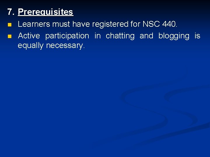 7. Prerequisites n n Learners must have registered for NSC 440. Active participation in