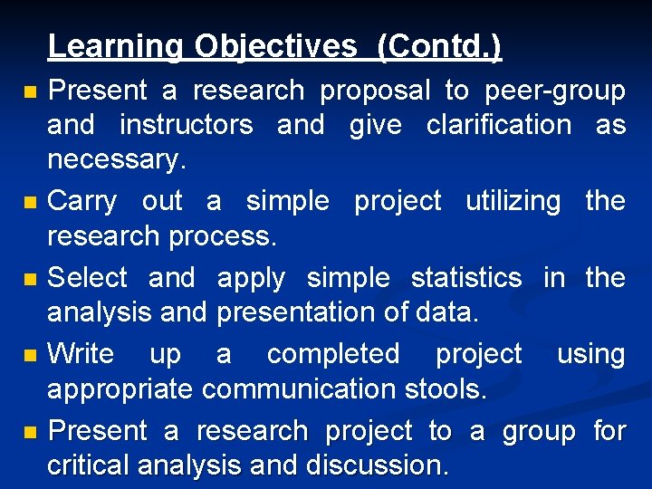 Learning Objectives (Contd. ) Present a research proposal to peer-group and instructors and give