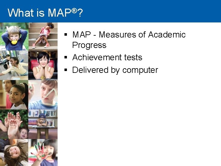 What is MAP®? § MAP - Measures of Academic Progress § Achievement tests §